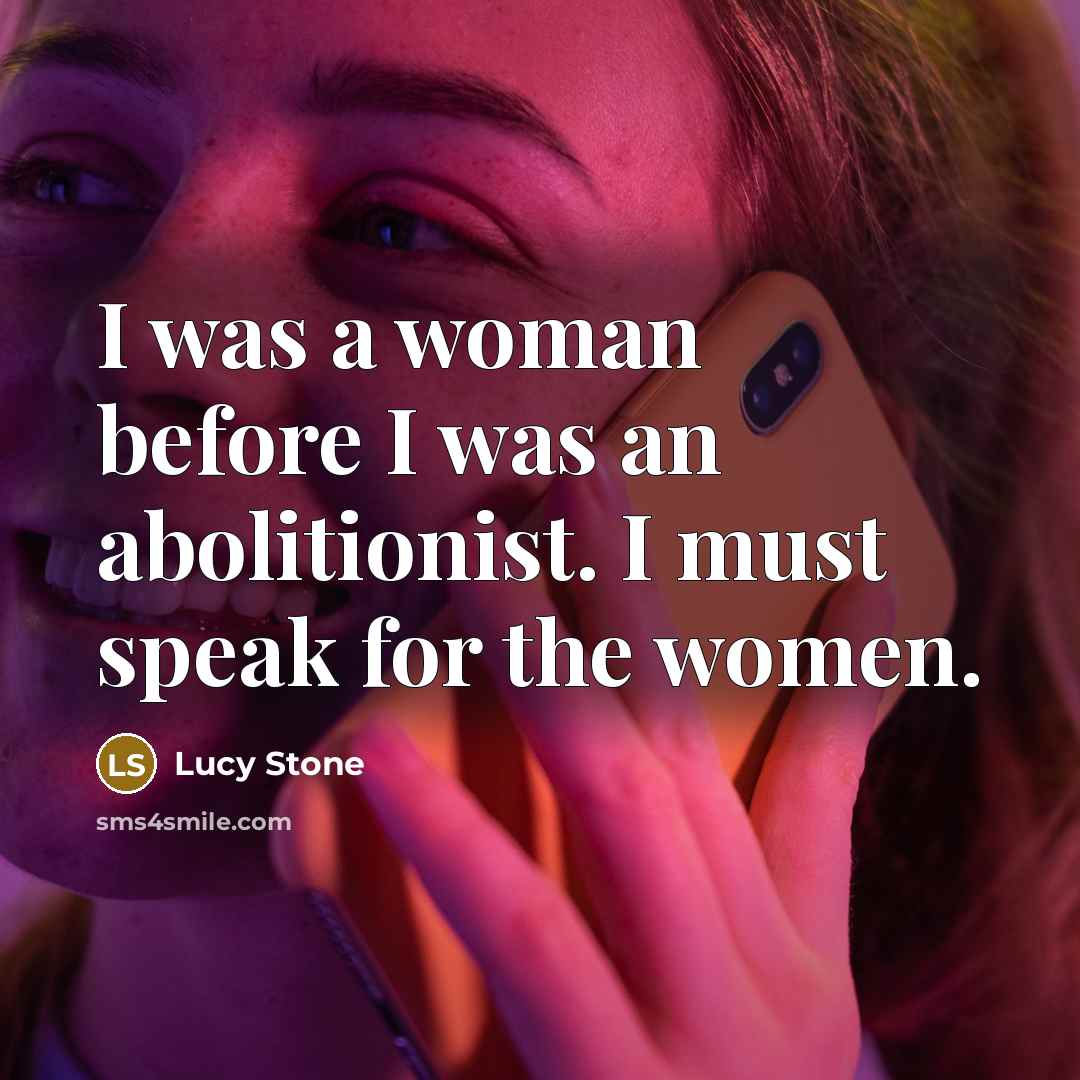 “I was a woman before I was an abolitionist. I must speak for the women.” quote by Lucy Stone
