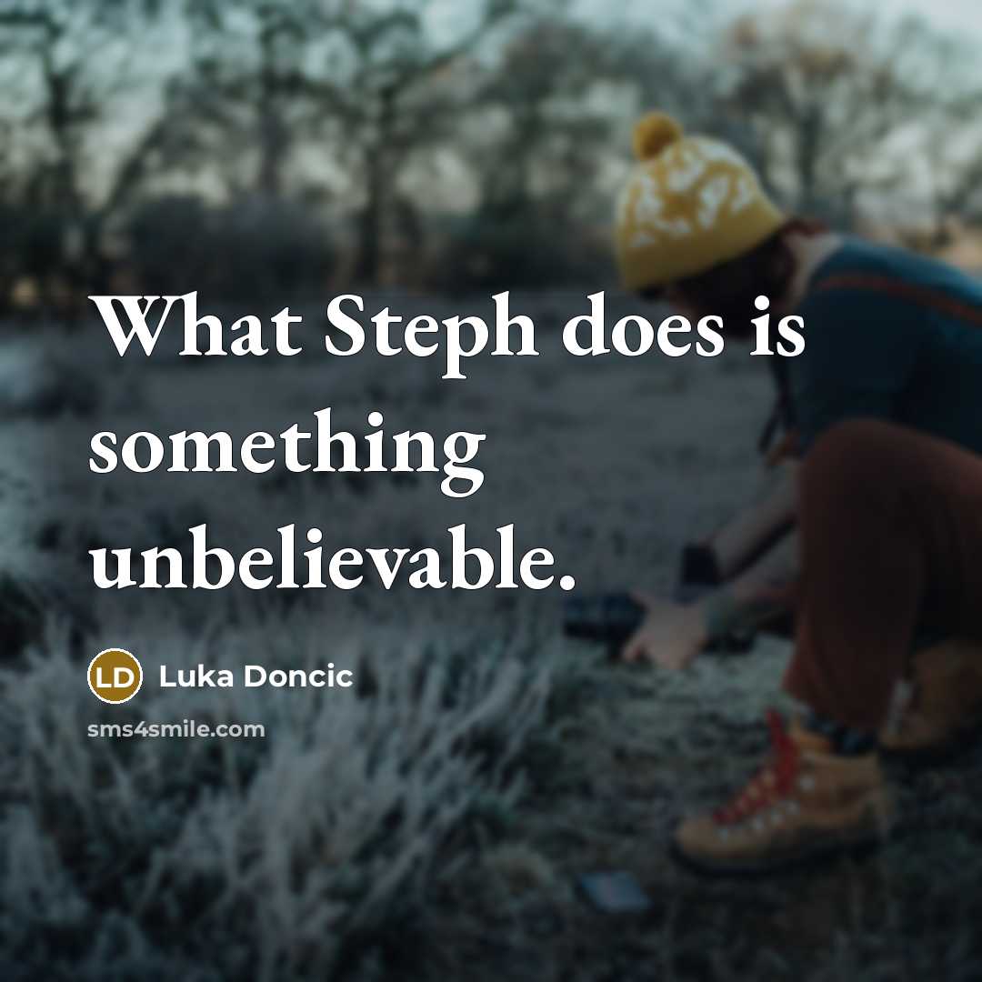 “What Steph does is something unbelievable.” quote by Luka Doncic