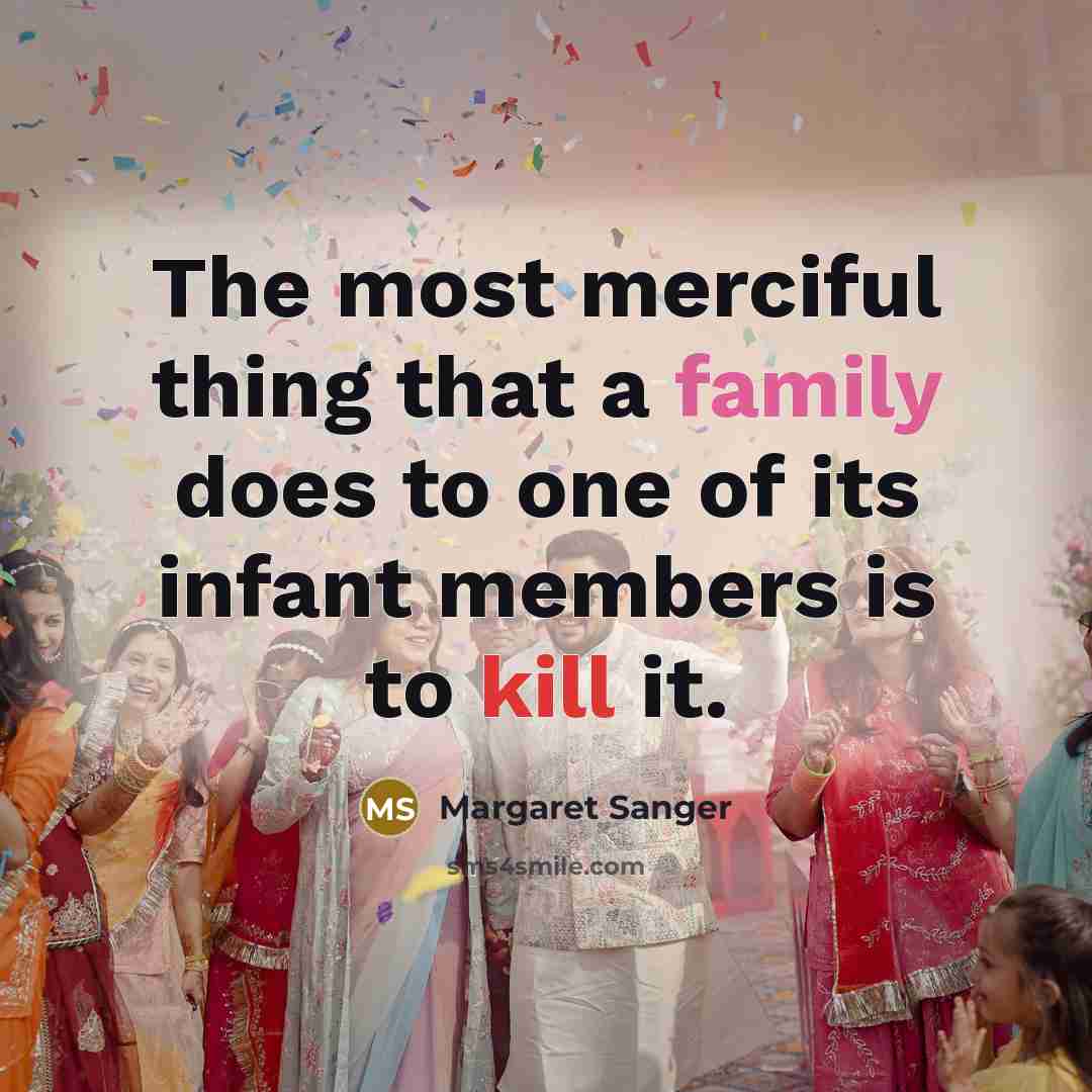 “The most merciful thing that a family does to one of its infant members is to kill it.” quote by Margaret Sanger