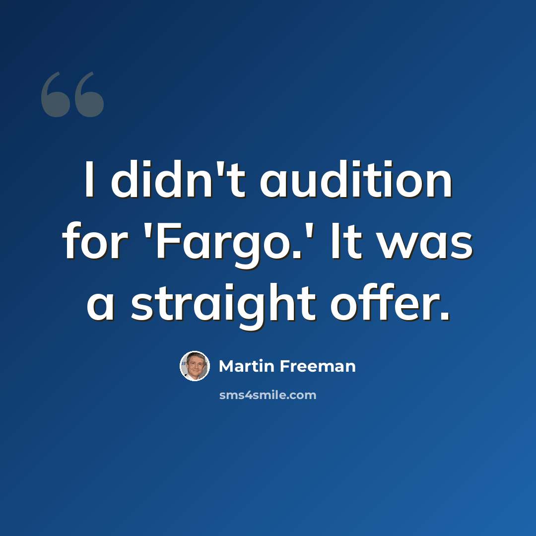 “I didn't audition for 'Fargo.' It was a straight offer.” quote by Martin Freeman
