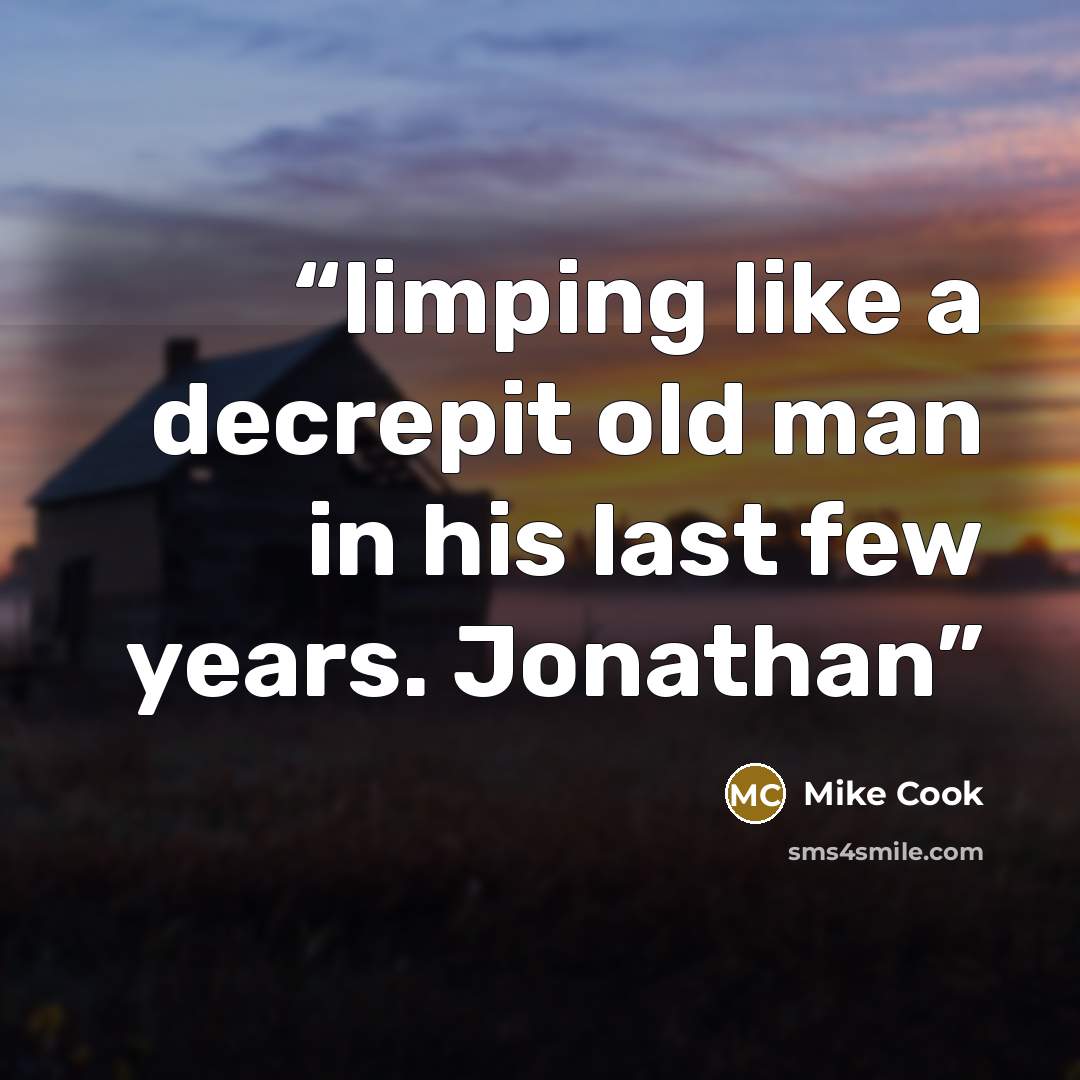 “limping like a decrepit old man in his last few years. Jonathan” quote by Mike Cook
