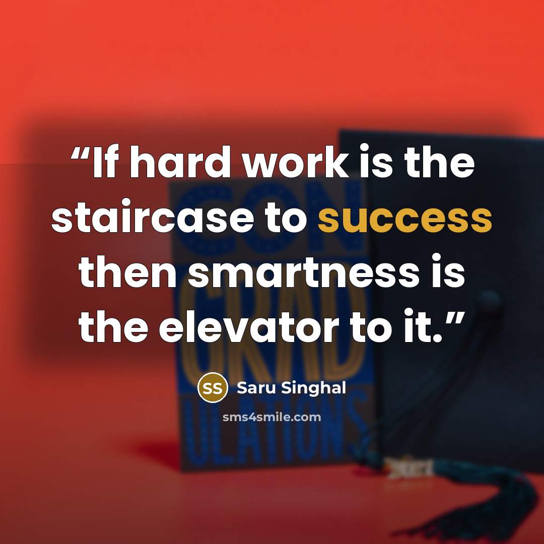 “If hard work is the staircase to success then smartness is the elevator to it.” quote by Saru Singhal
