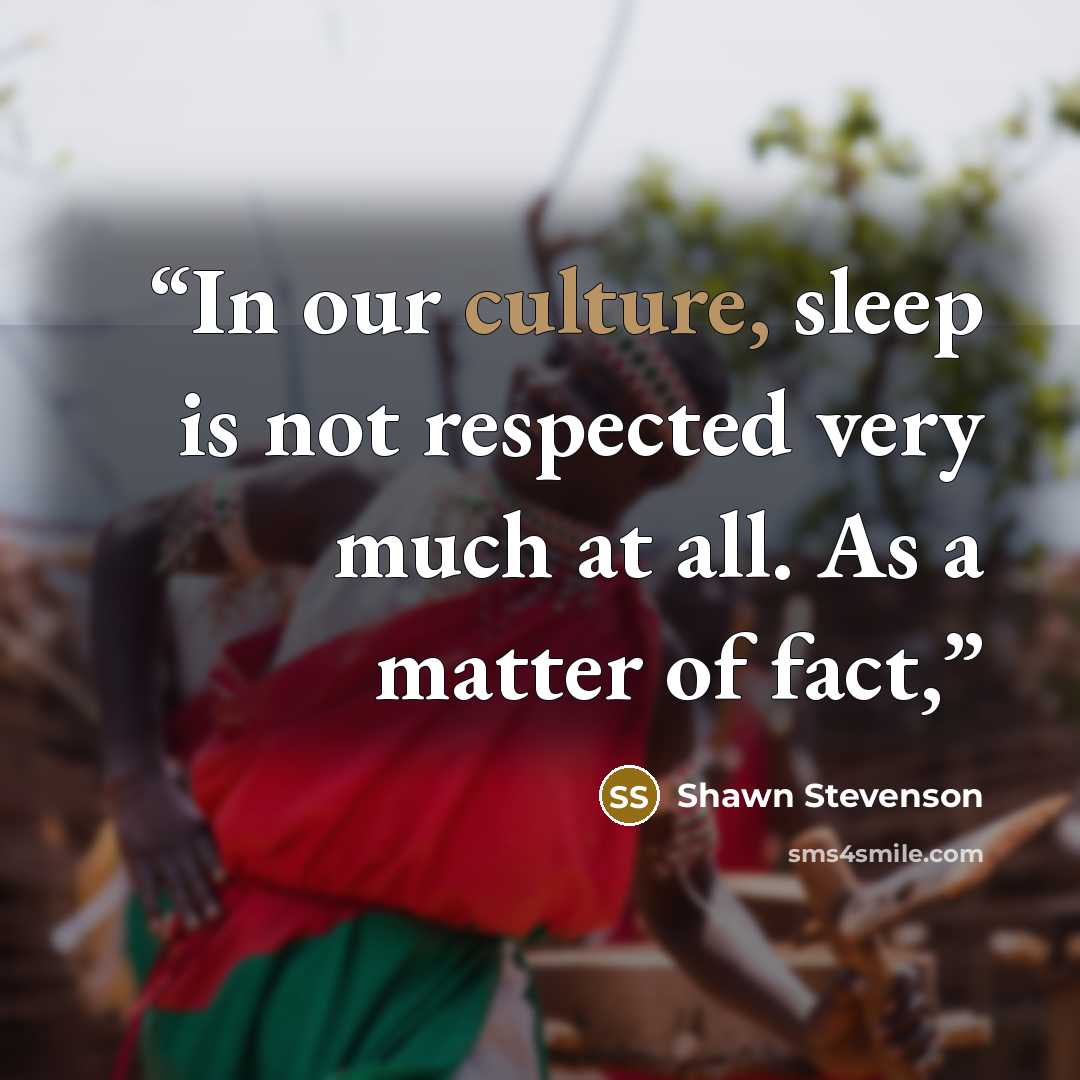 “In our culture, sleep is not respected very much at all. As a matter of fact,” quote by Shawn Stevenson