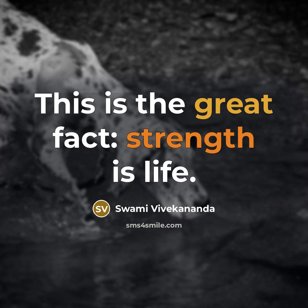 “This is the great fact: strength is life.” quote by Swami Vivekananda