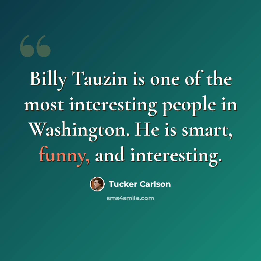 “Billy Tauzin is one of the most interesting people in Washington. He is smart, funny, and interesting.” quote by Tucker Carlson