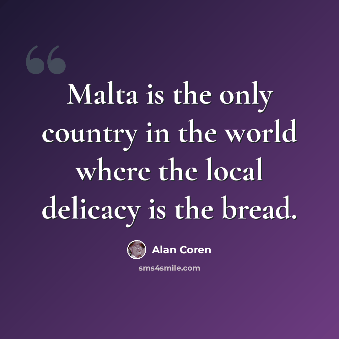 “Malta is the only country in the world where the local delicacy is the bread.” quote by Alan Coren