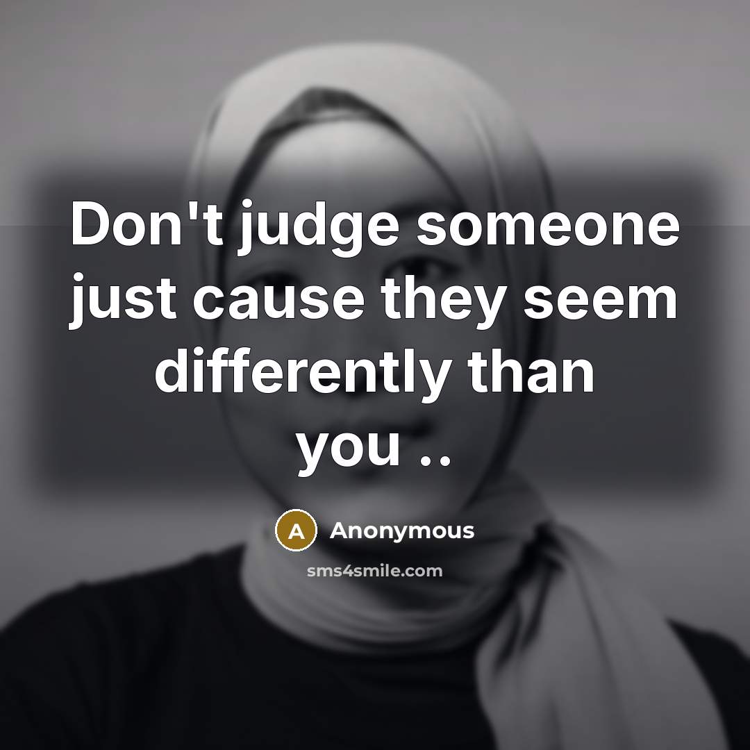“Don't judge someone just cause they seem differently than you ..” quote by Anonymous
