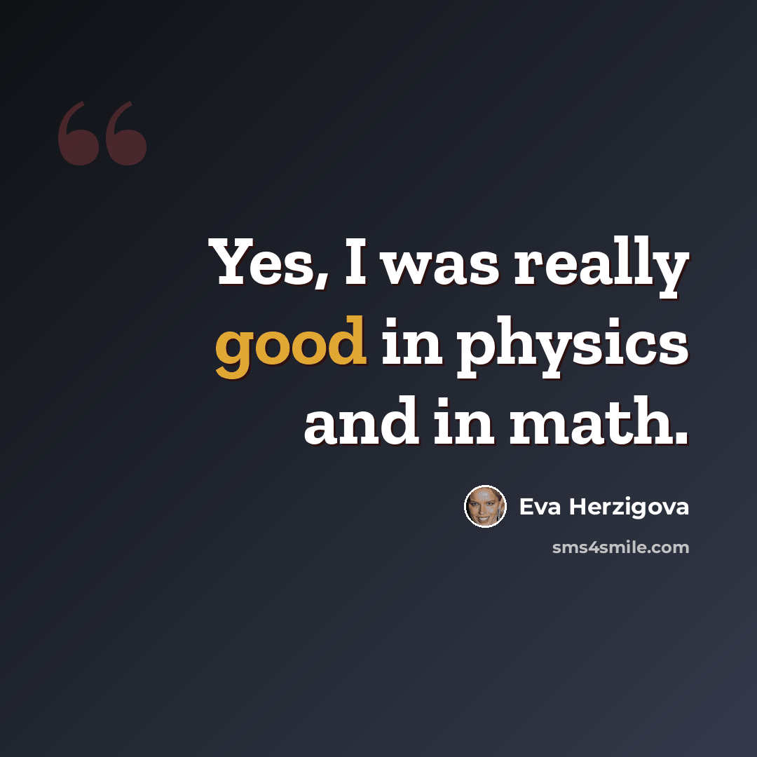 “Yes, I was really good in physics and in math.” quote by Eva Herzigova