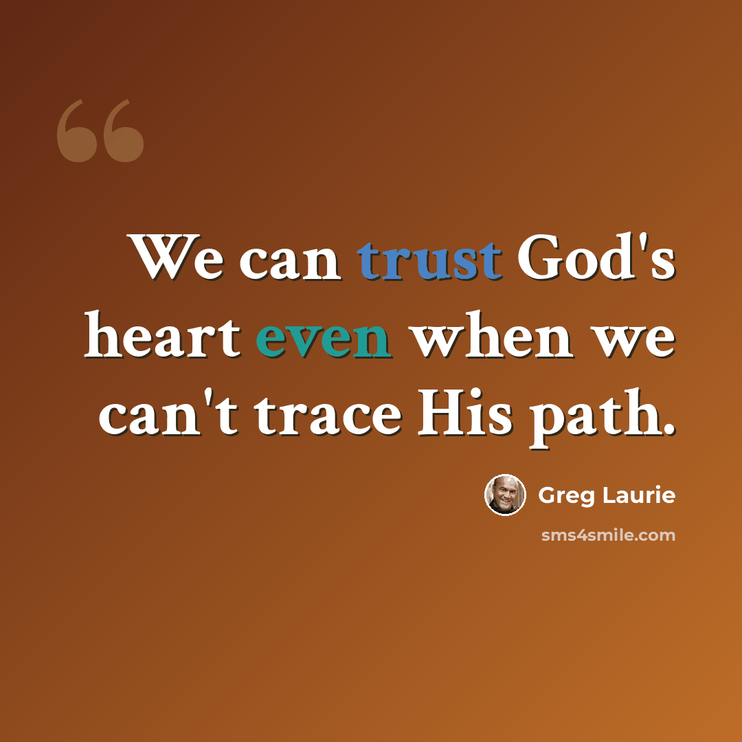 “We can trust God's heart even when we can't trace His path.” quote by Greg Laurie