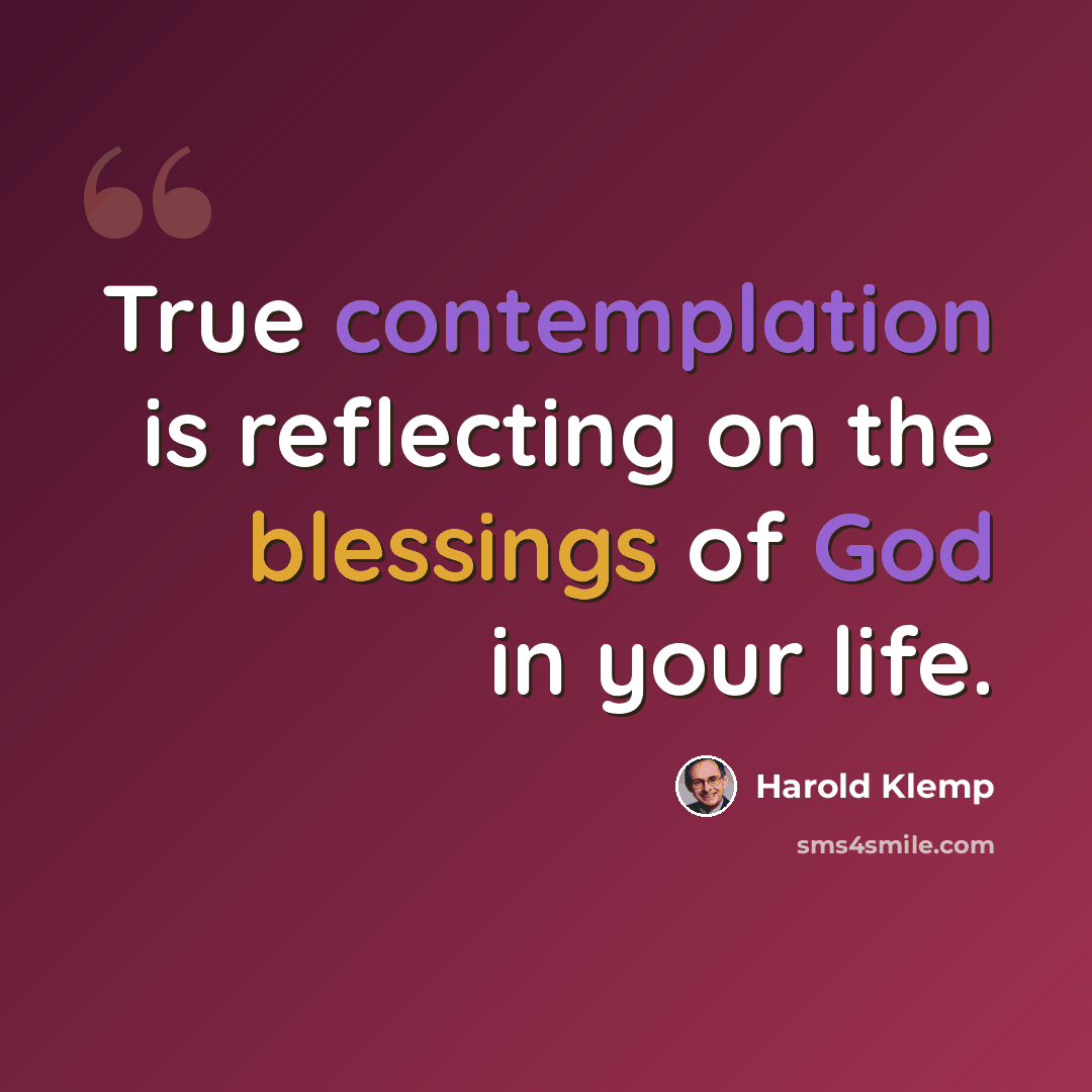 “True contemplation is reflecting on the blessings of God in your life.” quote by Harold Klemp