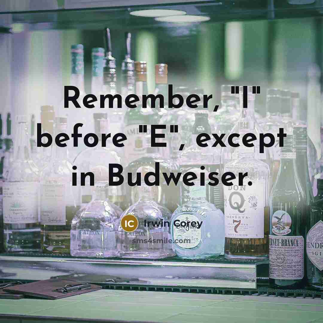 “Remember, "I" before "E", except in Budweiser.” quote by Irwin Corey