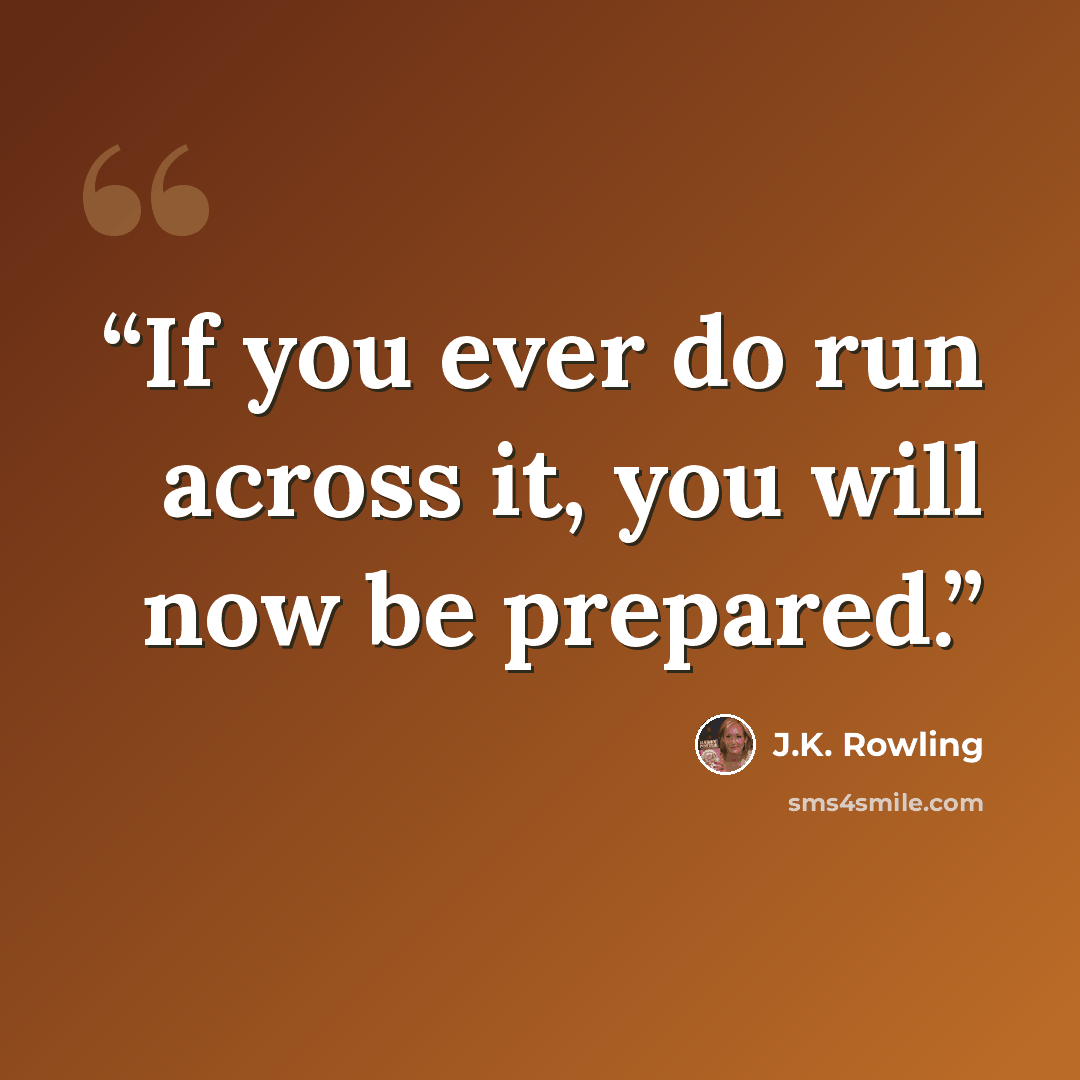 “If you ever do run across it, you will now be prepared.” quote by J.K. Rowling