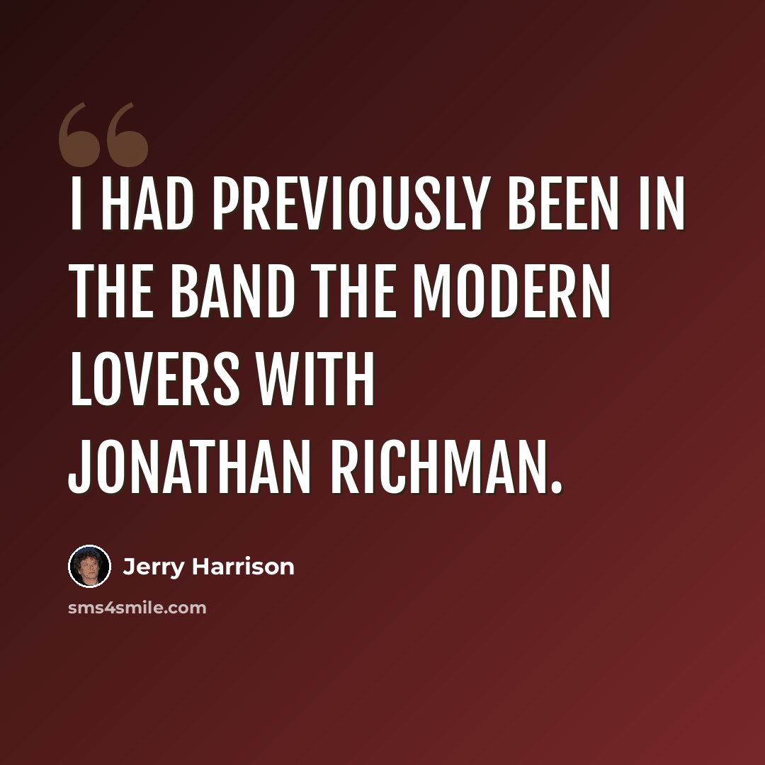 “I had previously been in the band the Modern Lovers with Jonathan Richman.” quote by Jerry Harrison
