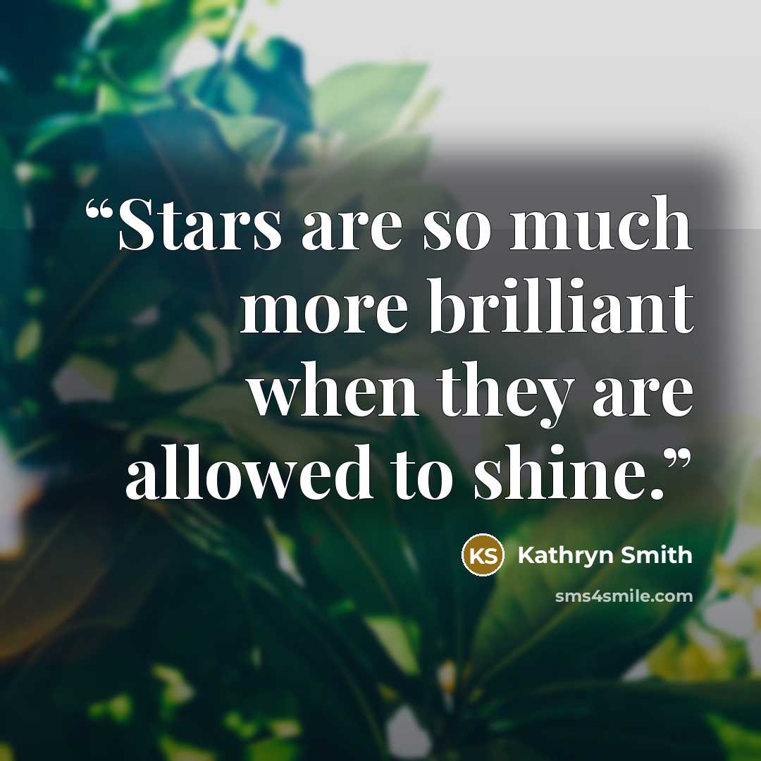 “Stars are so much more brilliant when they are allowed to shine.” quote by Kathryn Smith