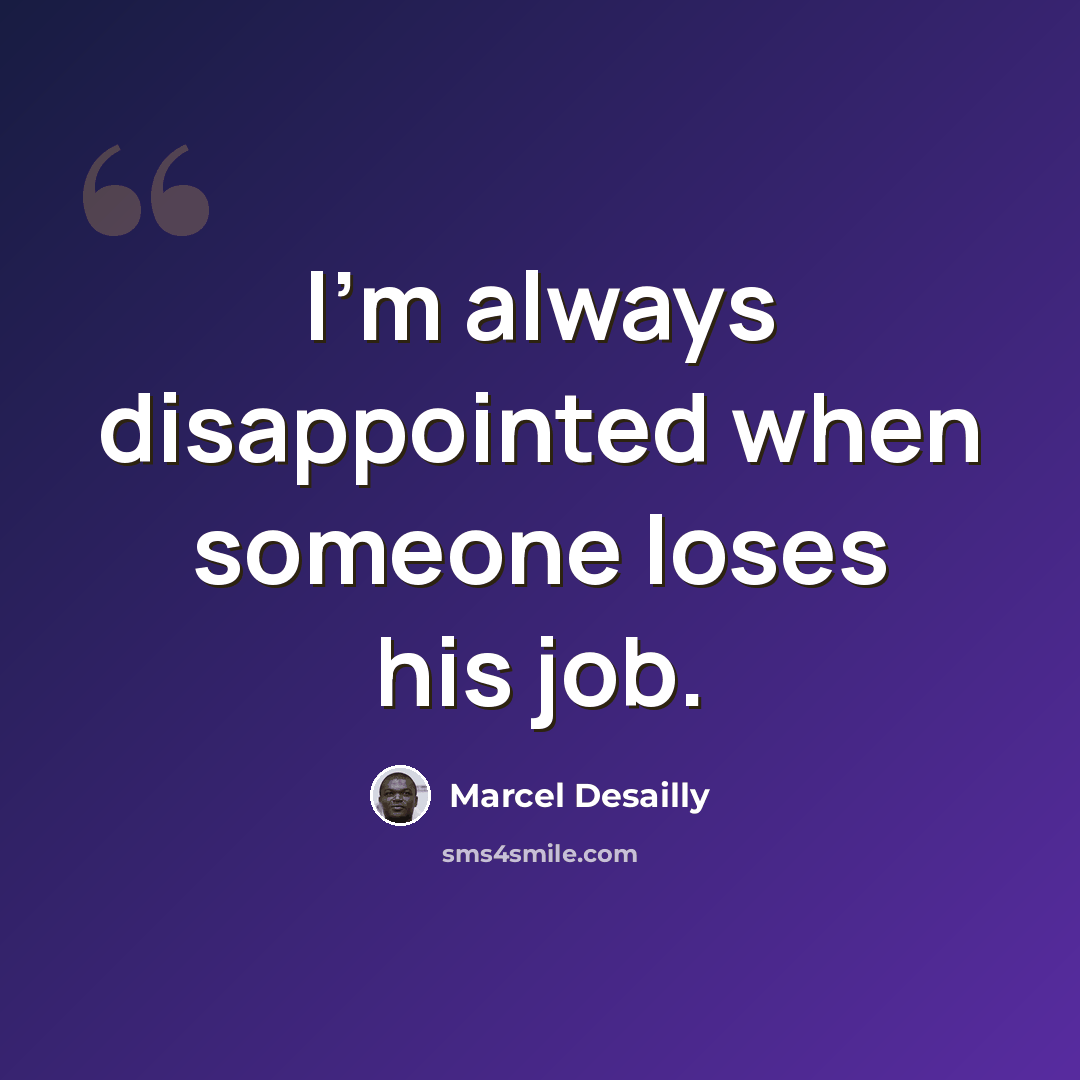 “I'm always disappointed when someone loses his job.” quote by Marcel Desailly