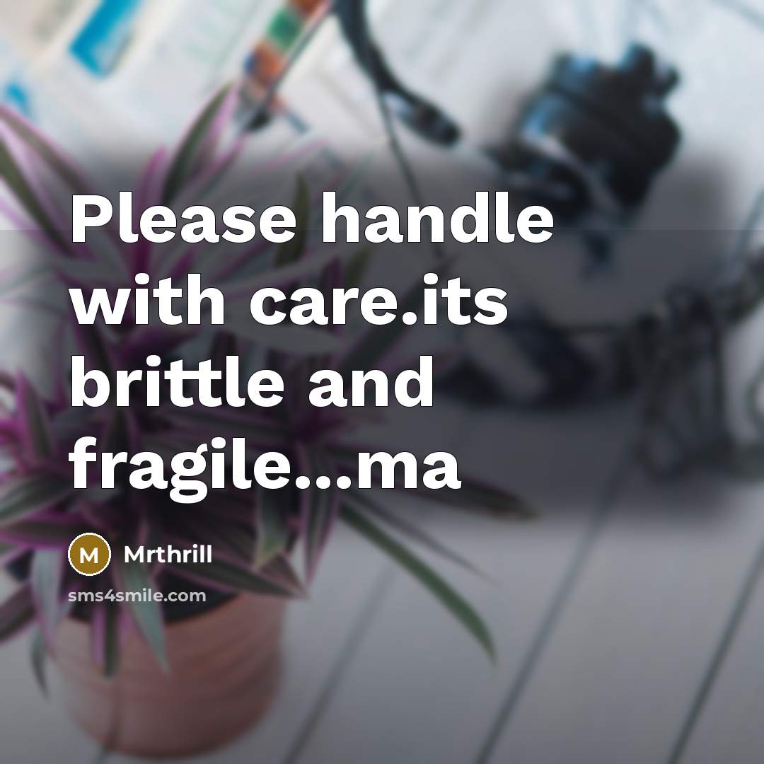 “Please handle with care.its brittle and fragile...ma” quote by Mrthrill