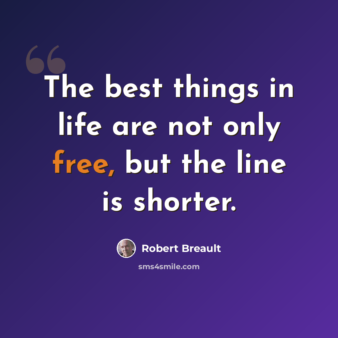 “The best things in life are not only free, but the line is shorter.” quote by Robert Breault