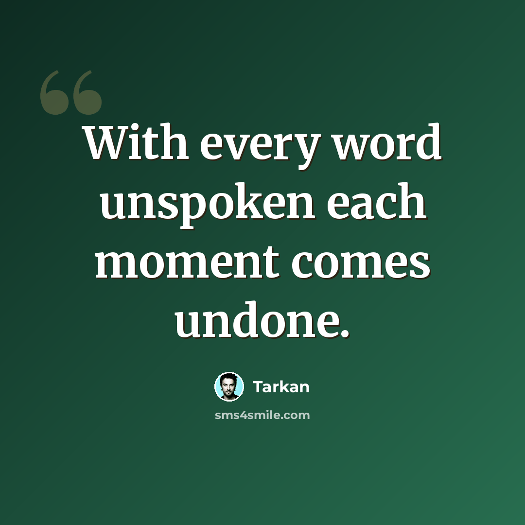 “With every word unspoken each moment comes undone.” quote by Tarkan