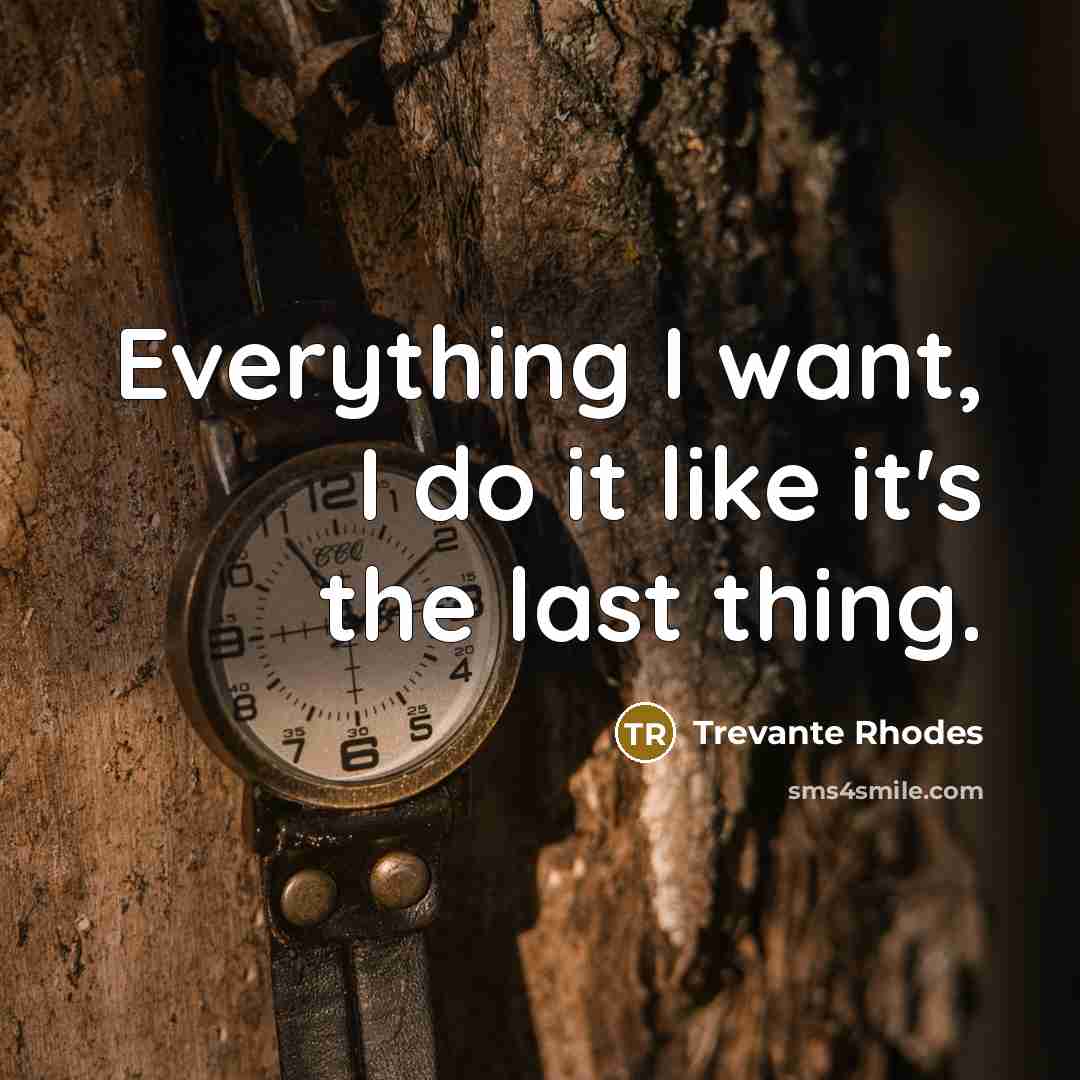 “Everything I want, I do it like it's the last thing.” quote by Trevante Rhodes