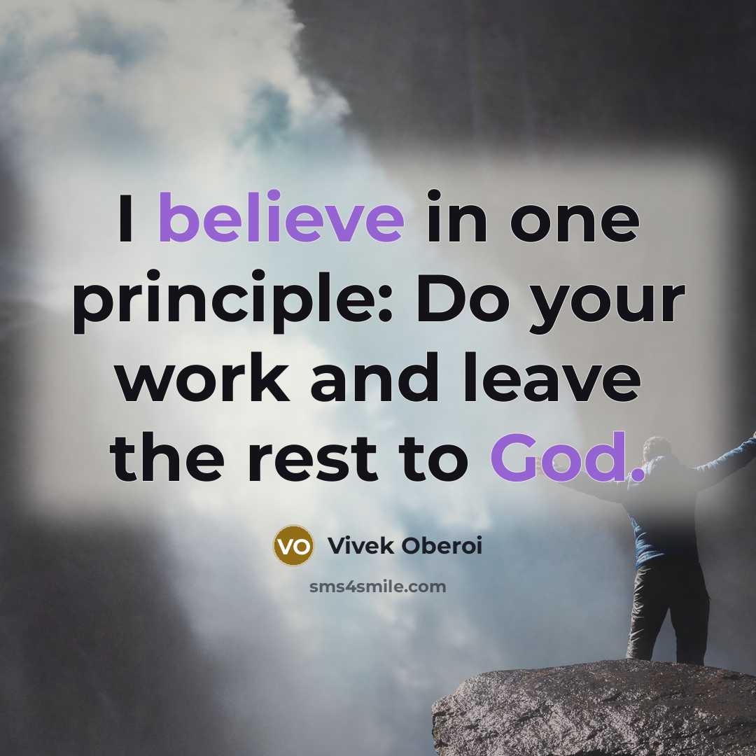 “I believe in one principle: Do your work and leave the rest to God.” quote by Vivek Oberoi