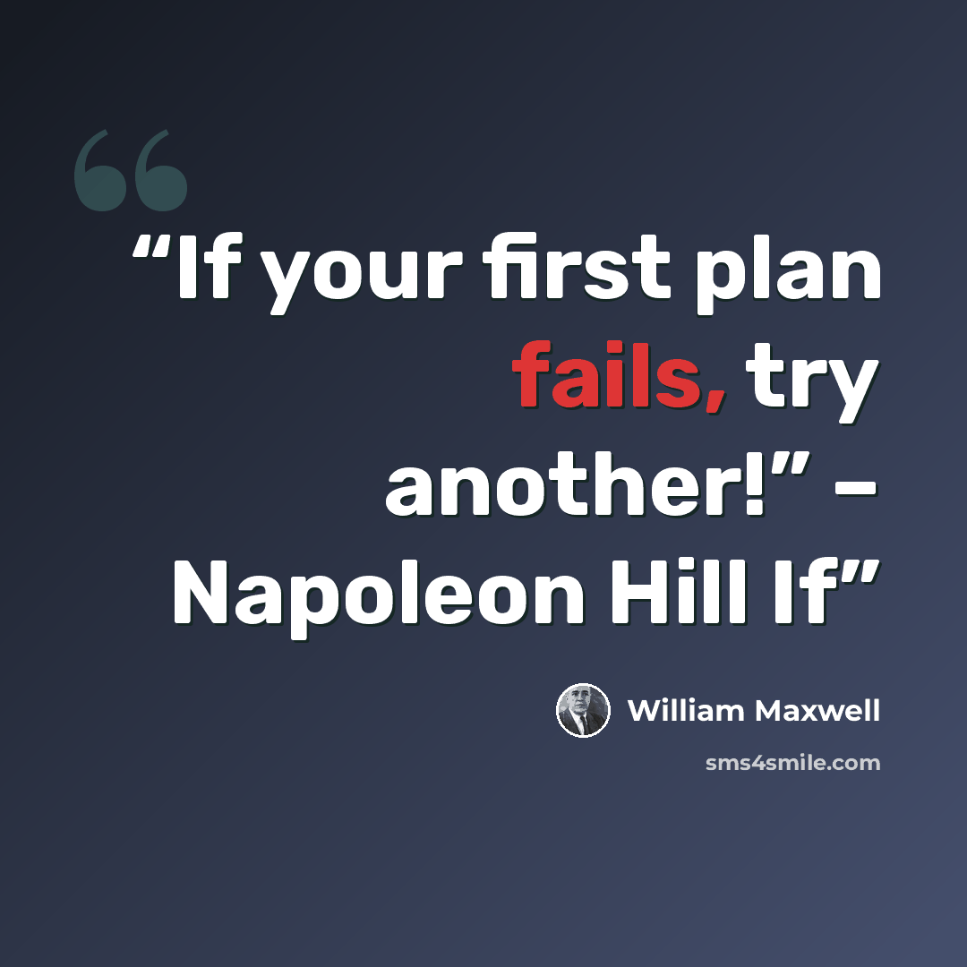 “If your first plan fails, try another!” – Napoleon Hill If” quote by William Maxwell