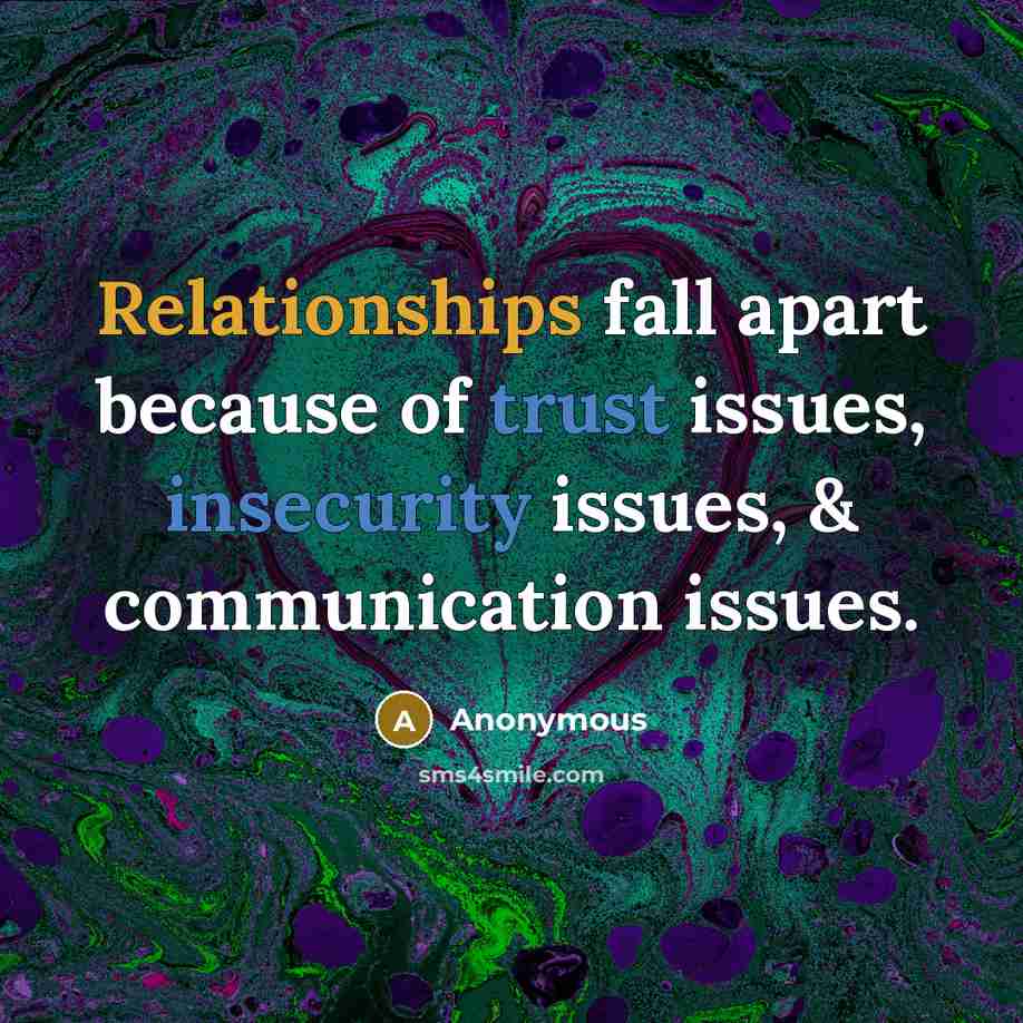 “Relationships fall apart because of trust issues, insecurity issues, & communication issues.” quote by Anonymous