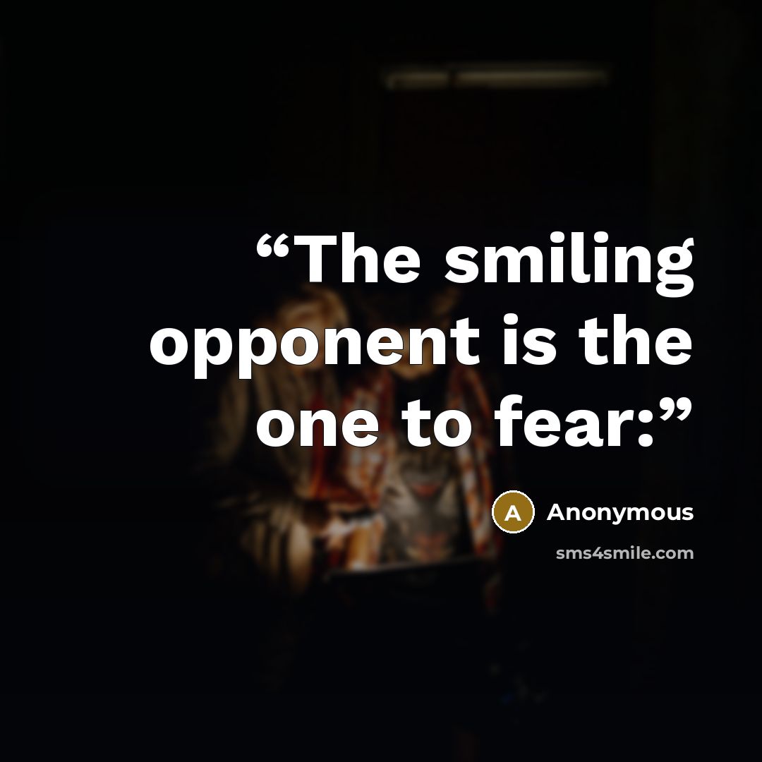“The smiling opponent is the one to fear:” quote by Anonymous