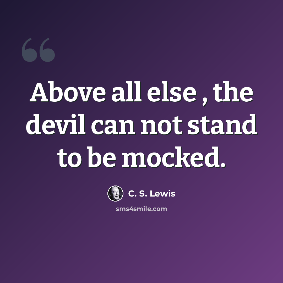 “Above all else , the devil can not stand to be mocked.” quote by C. S. Lewis