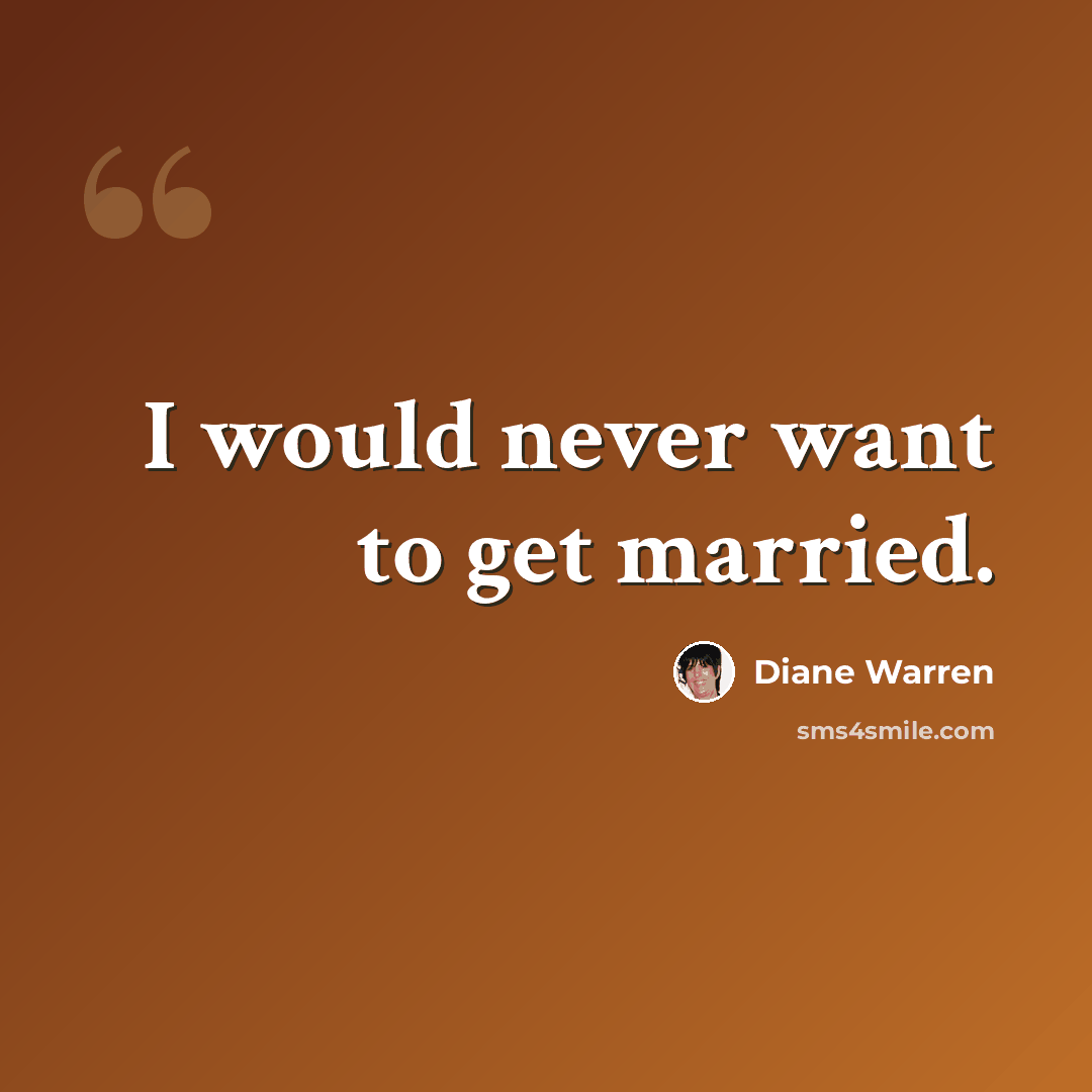 “I would never want to get married.” quote by Diane Warren