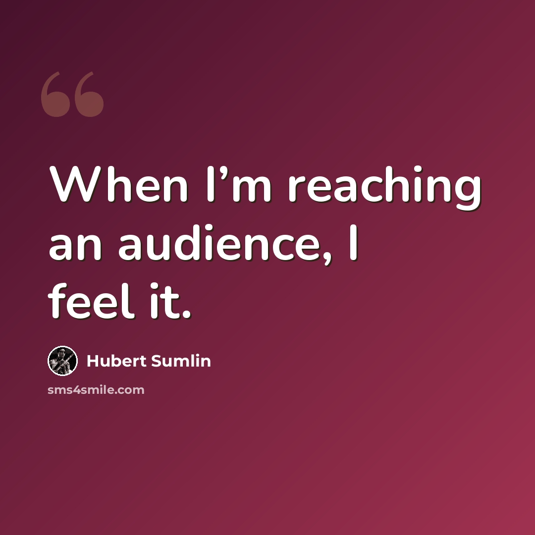 “When I’m reaching an audience, I feel it.” quote by Hubert Sumlin