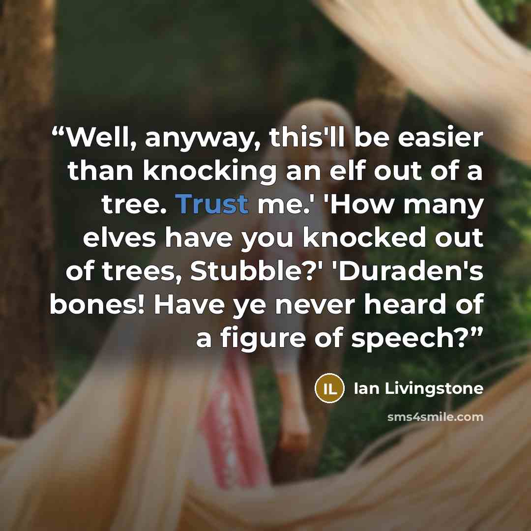“Well, anyway, this'll be easier than knocking an elf out of a tree. Trust me.' 'How many elves have you knocked out of trees, Stubble?' 'Duraden's bones! Have ye never heard of a figure of speech?” quote by Ian Livingstone
