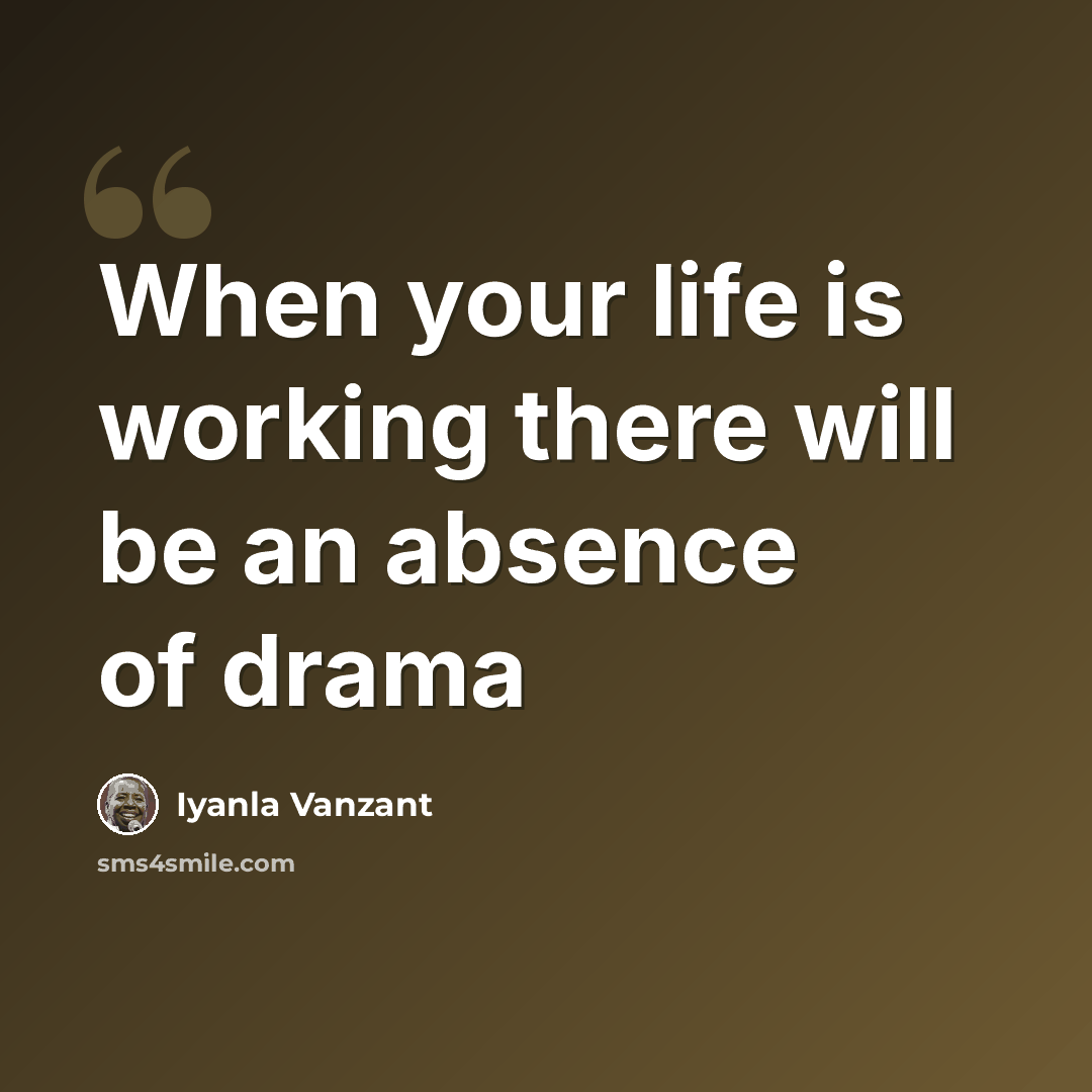 “When your life is working there will be an absence of drama” quote by Iyanla Vanzant