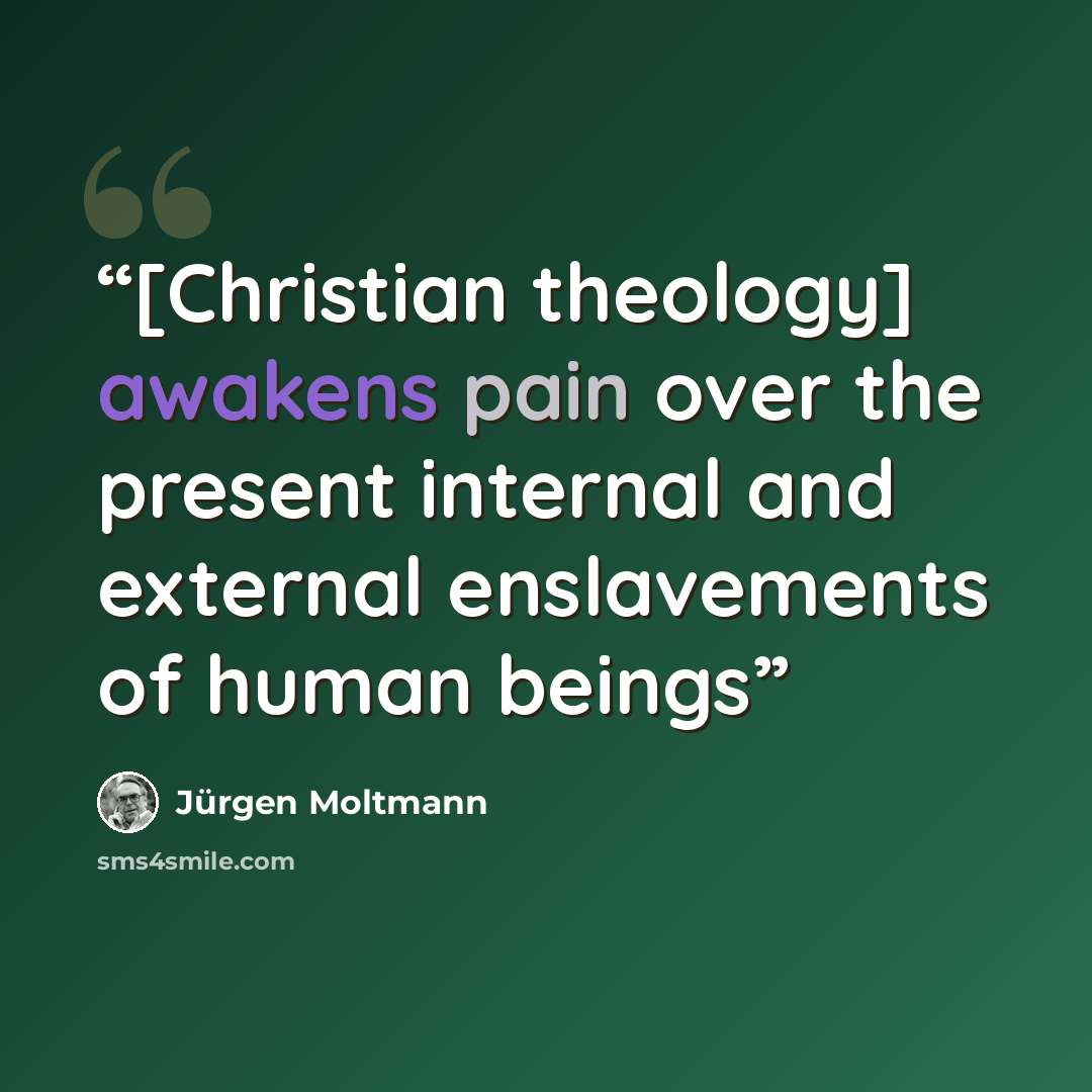 “[Christian theology] awakens pain over the present internal and external enslavements of human beings” quote by Jürgen Moltmann