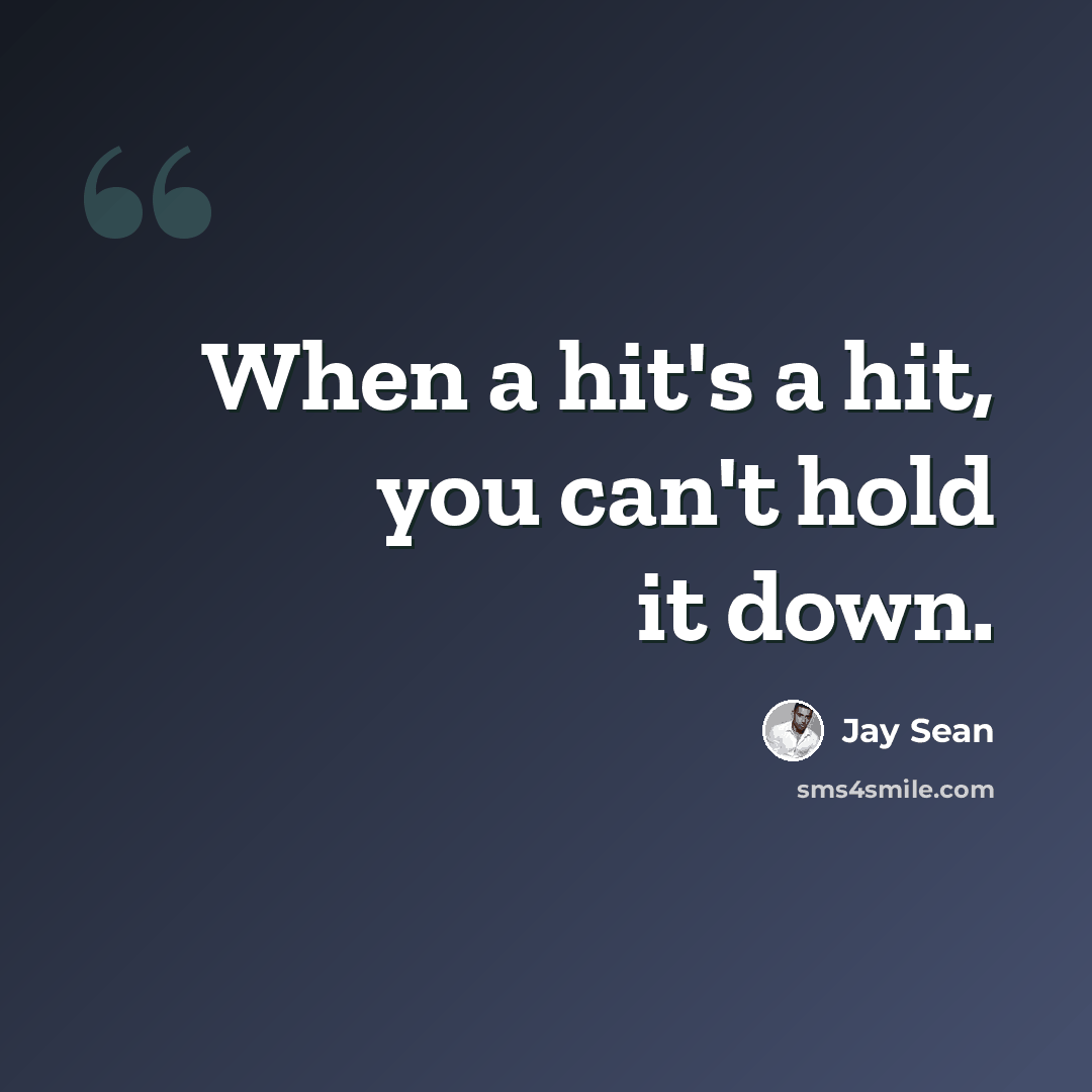 “When a hit's a hit, you can't hold it down.” quote by Jay Sean