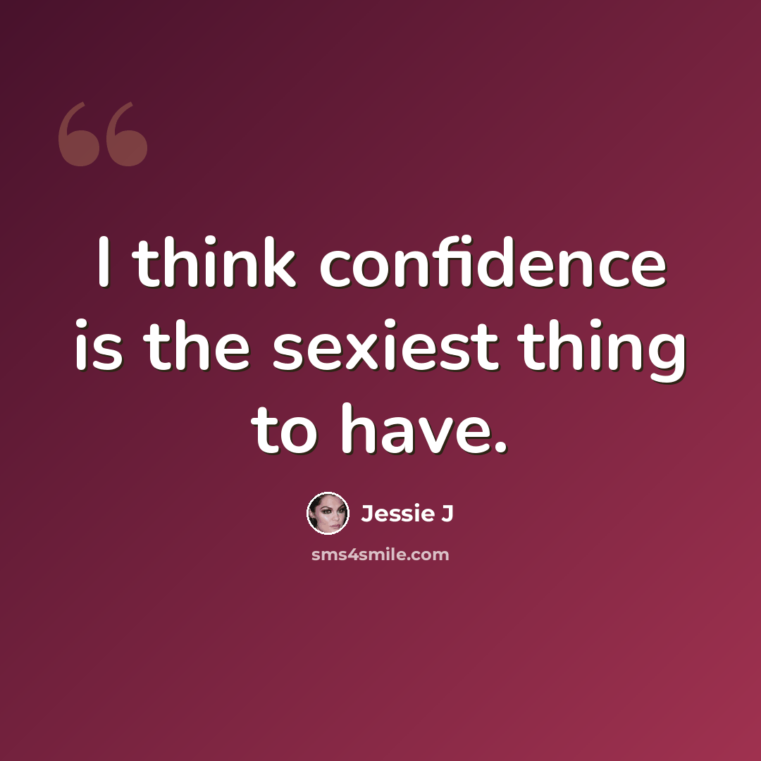 “I think confidence is the sexiest thing to have.” quote by Jessie J