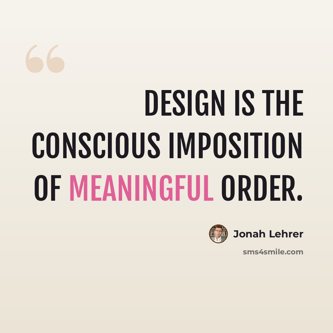 “Design is the conscious imposition of meaningful order.” quote by Jonah Lehrer