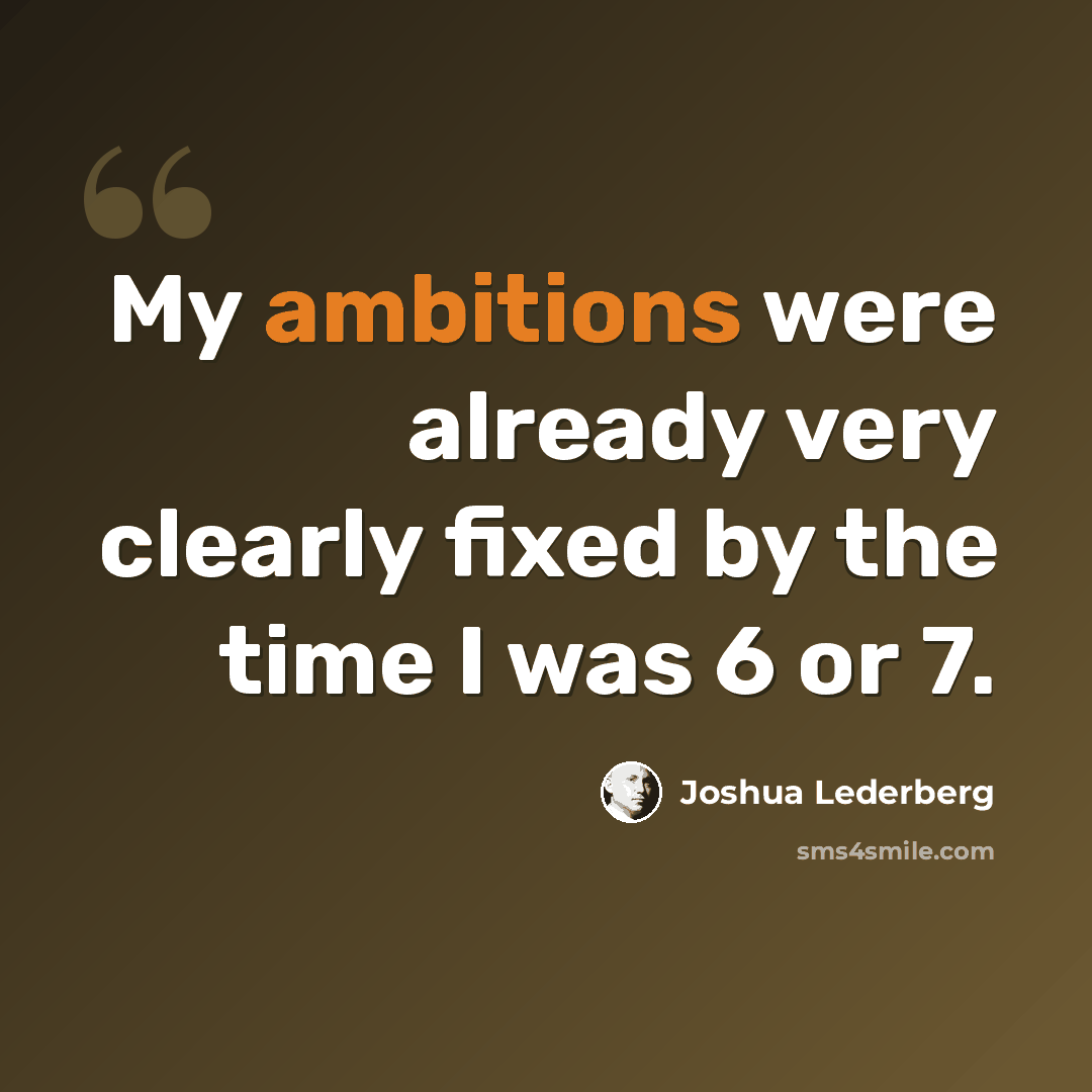“My ambitions were already very clearly fixed by the time I was 6 or 7.” quote by Joshua Lederberg