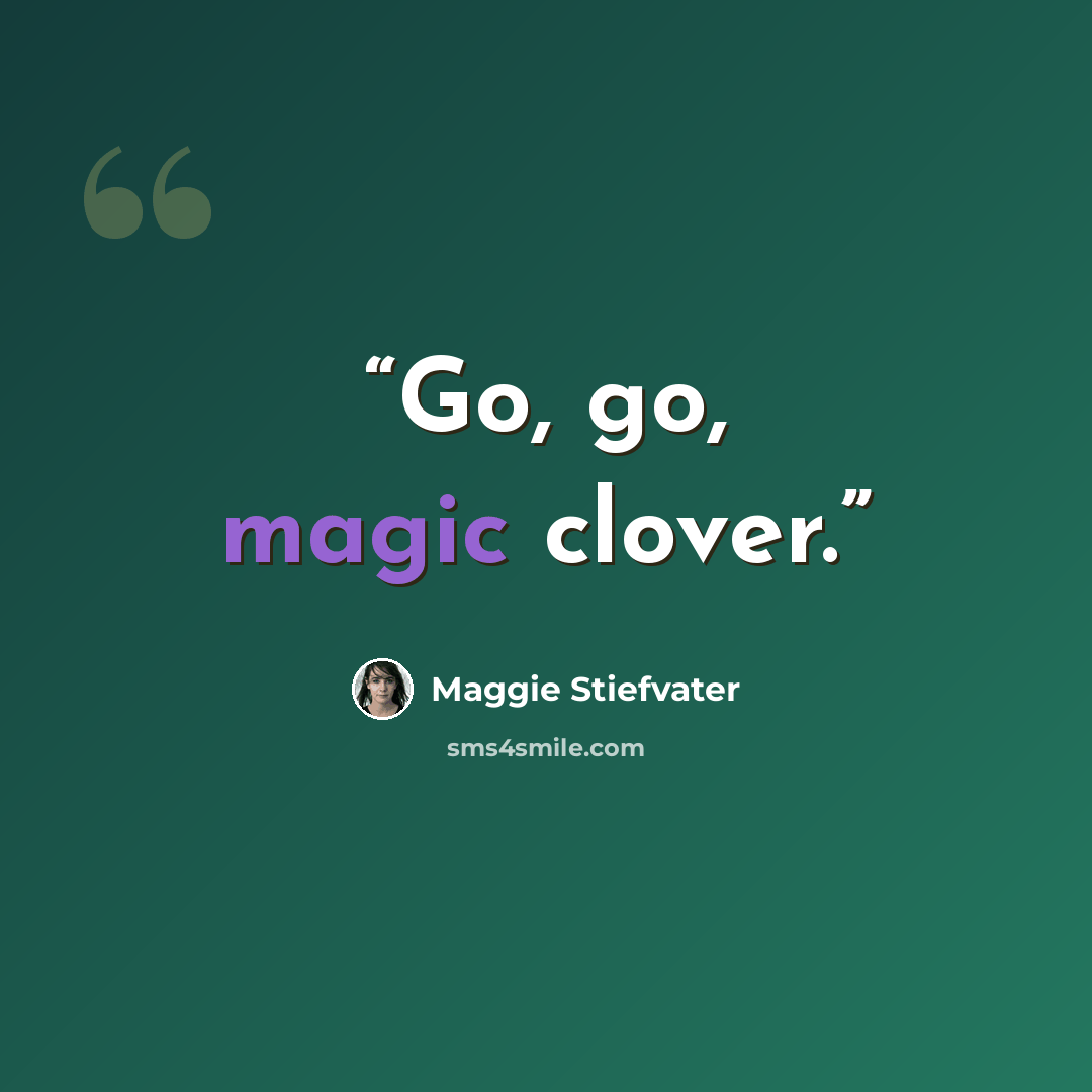 “Go, go, magic clover.” quote by Maggie Stiefvater