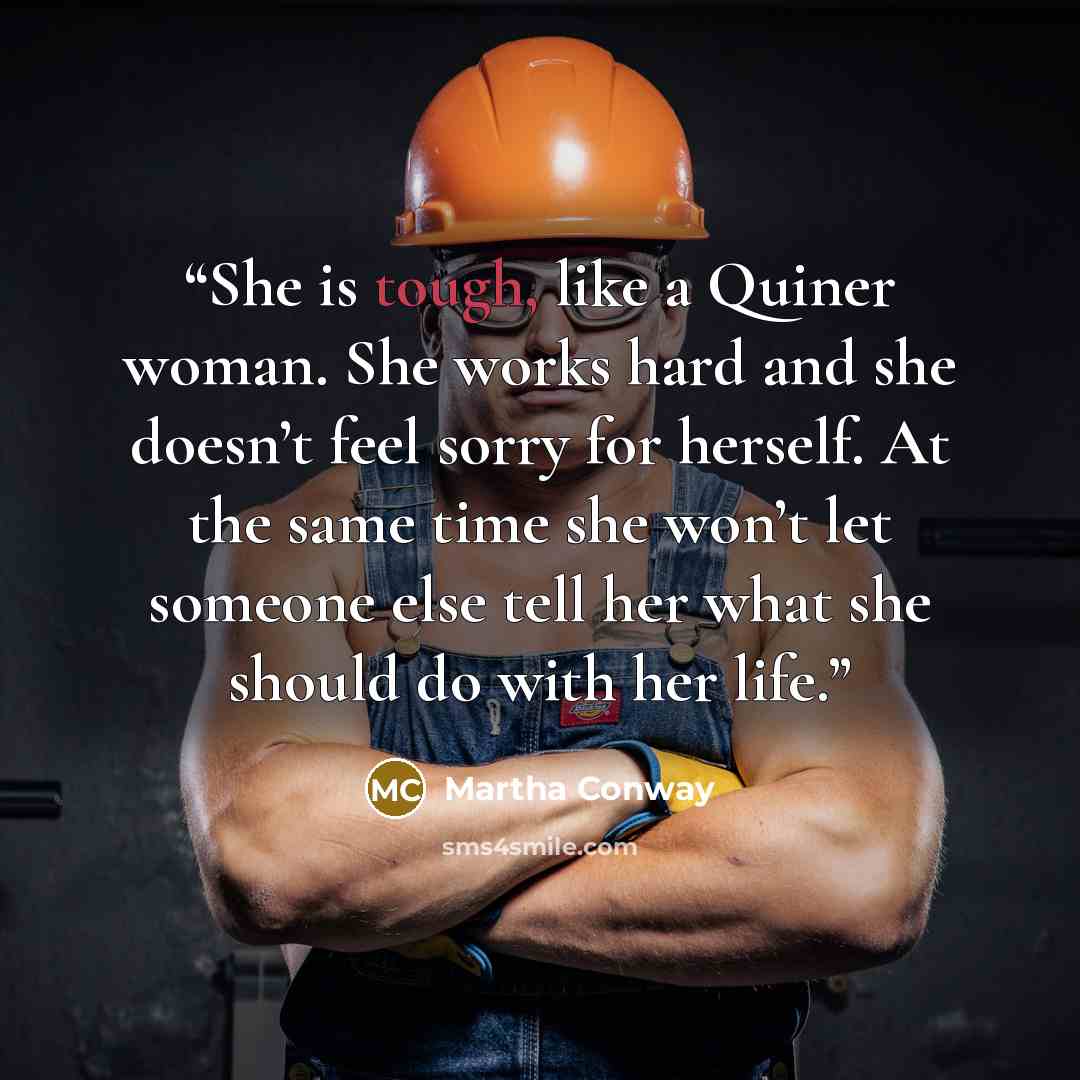 “She is tough, like a Quiner woman. She works hard and she doesn’t feel sorry for herself. At the same time she won’t let someone else tell her what she should do with her life.” quote by Martha Conway