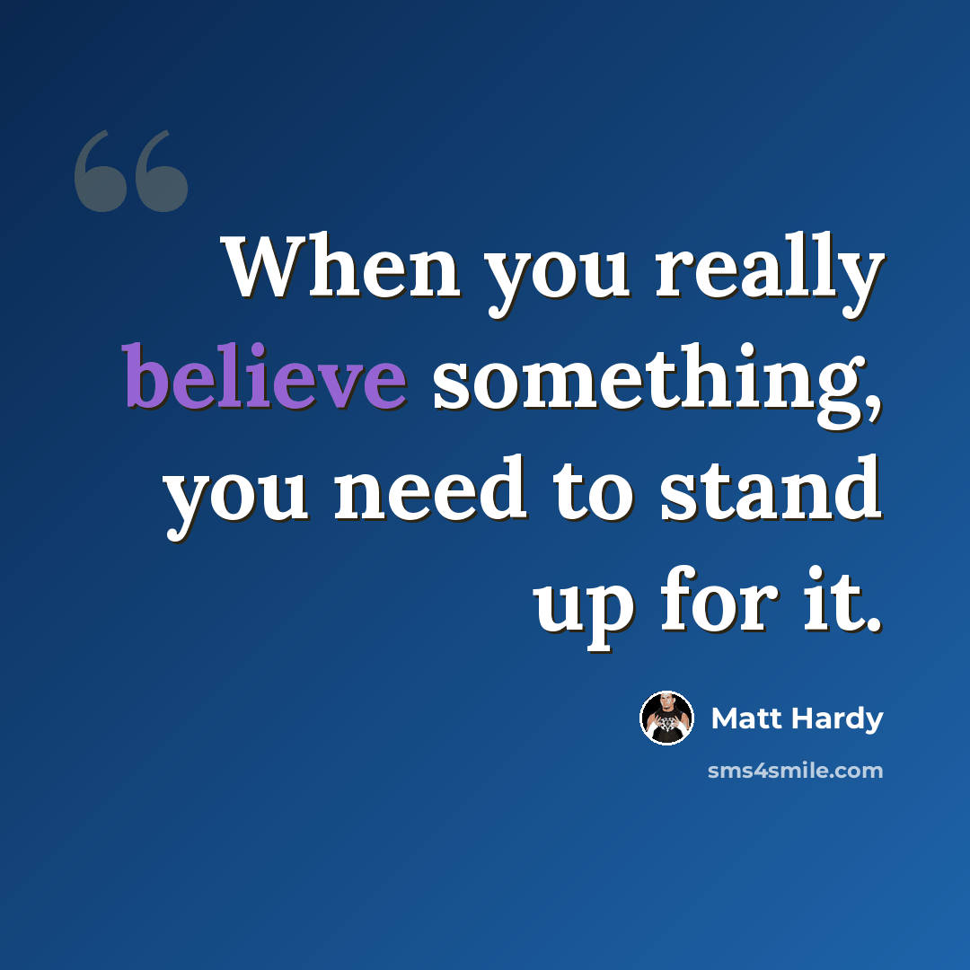“When you really believe something, you need to stand up for it.” quote by Matt Hardy
