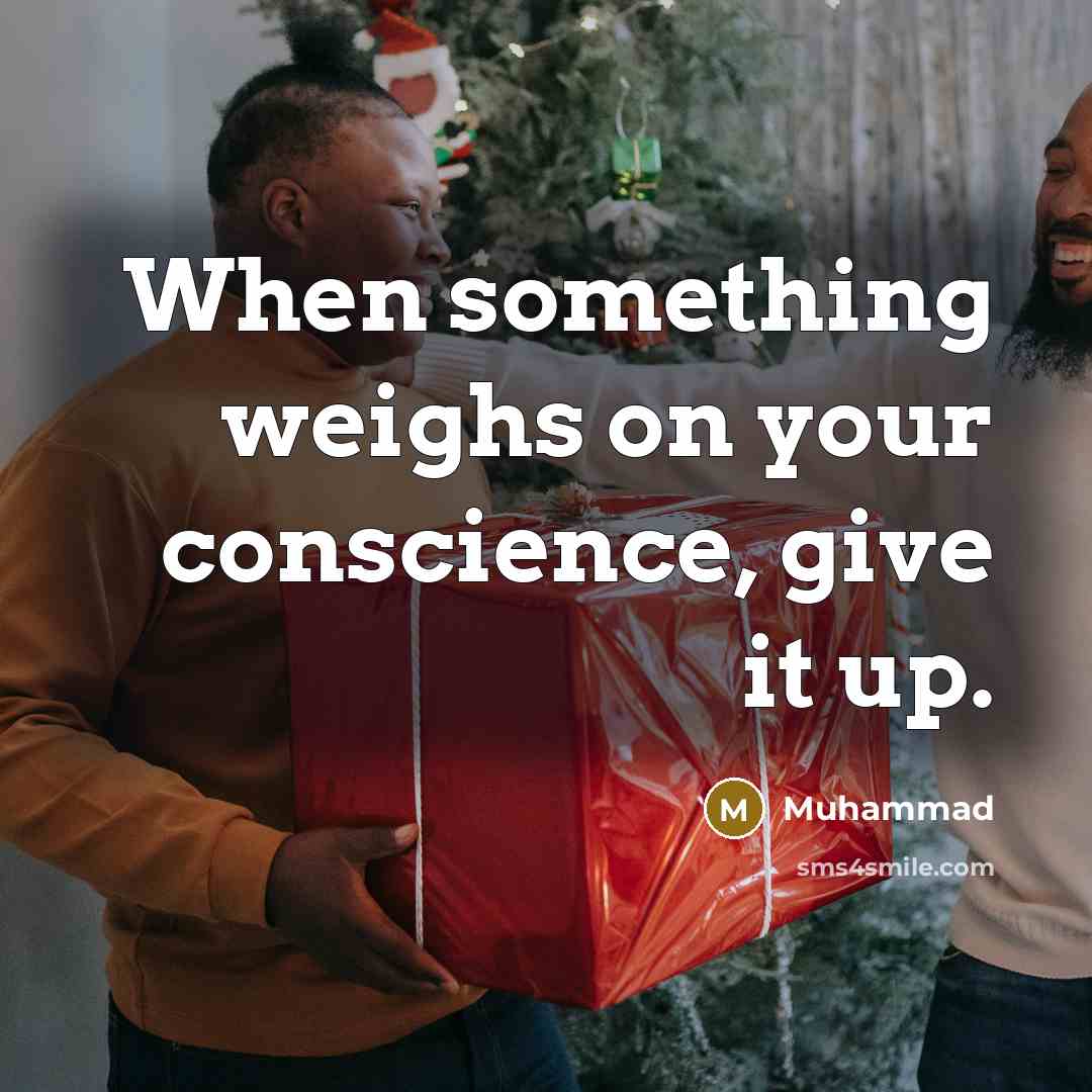 “When something weighs on your conscience, give it up.” quote by Muhammad