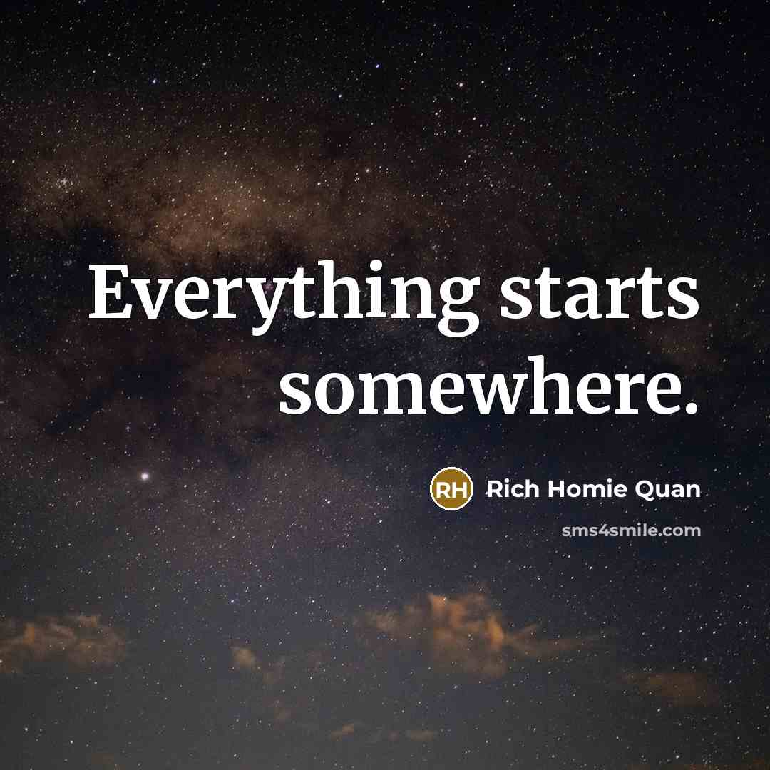 “Everything starts somewhere.” quote by Rich Homie Quan