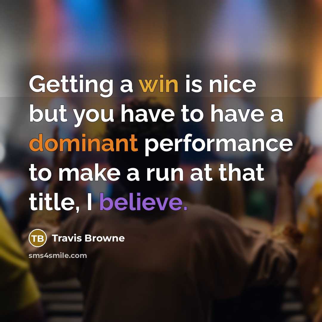 “Getting a win is nice but you have to have a dominant performance to make a run at that title, I believe.” quote by Travis Browne