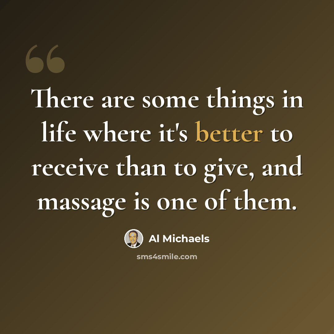 “There are some things in life where it's better to receive than to give, and massage is one of them.” quote by Al Michaels
