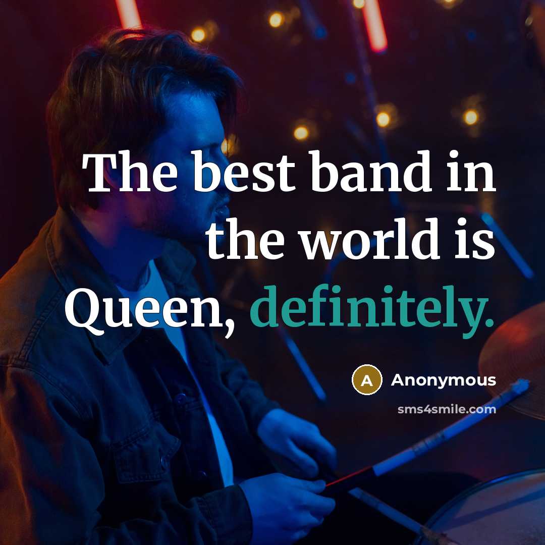 “The best band in the world is Queen, definitely.” quote by Anonymous
