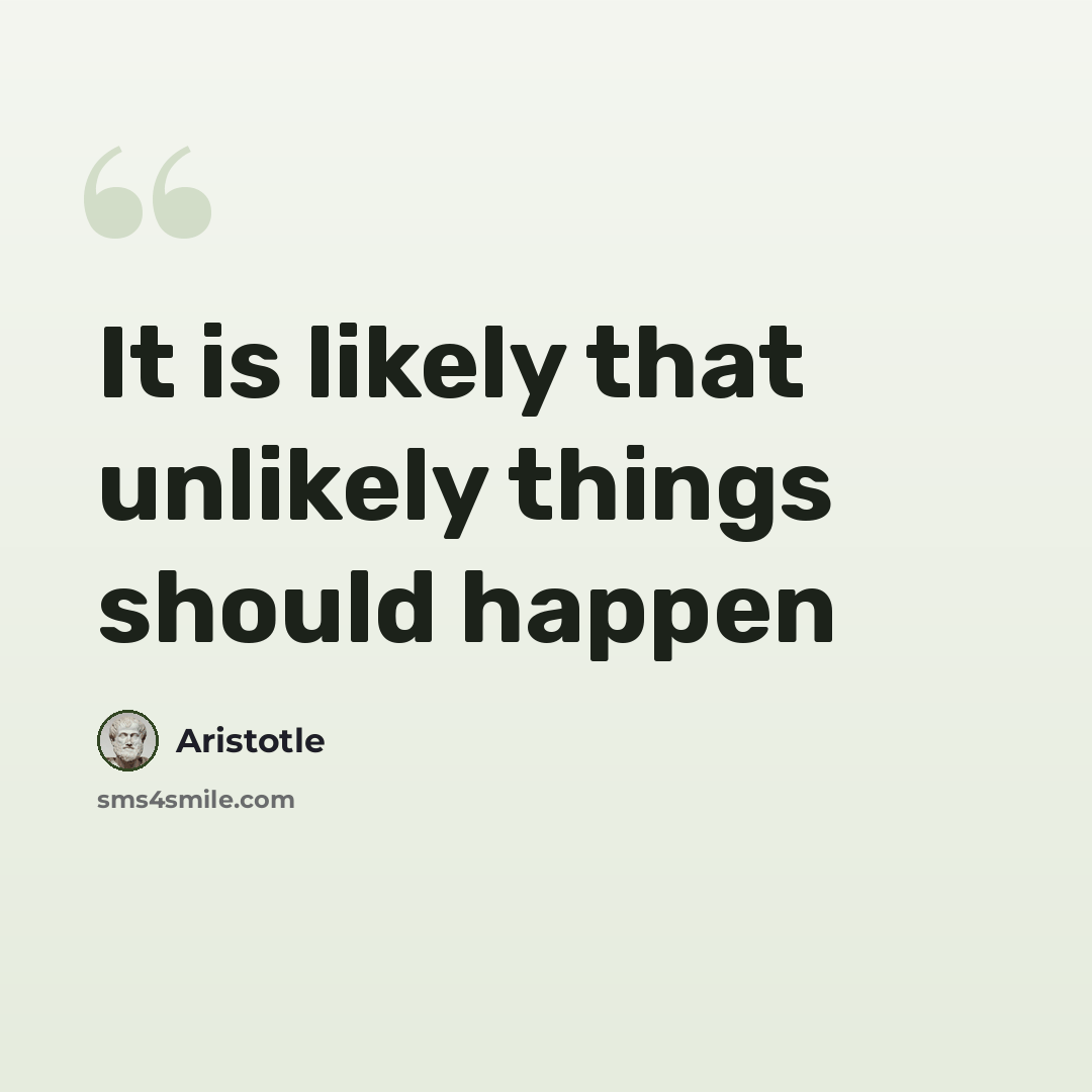 “It is likely that unlikely things should happen” quote by Aristotle