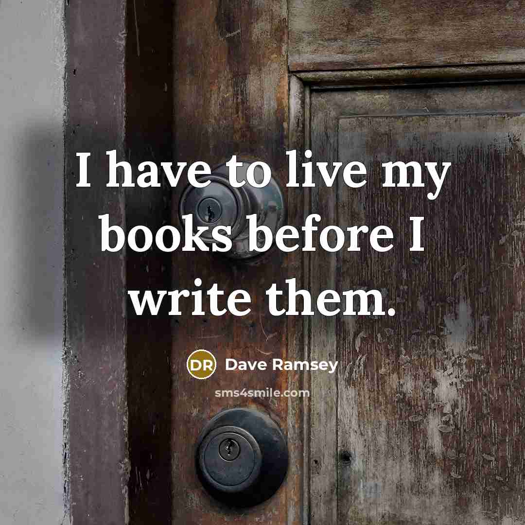 “I have to live my books before I write them.” quote by Dave Ramsey