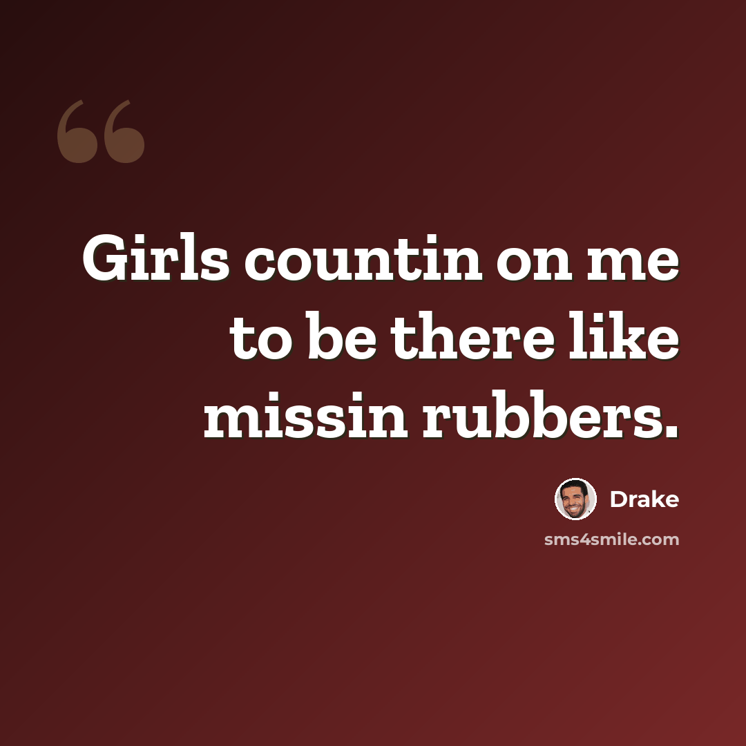 “Girls countin on me to be there like missin rubbers.” quote by Drake