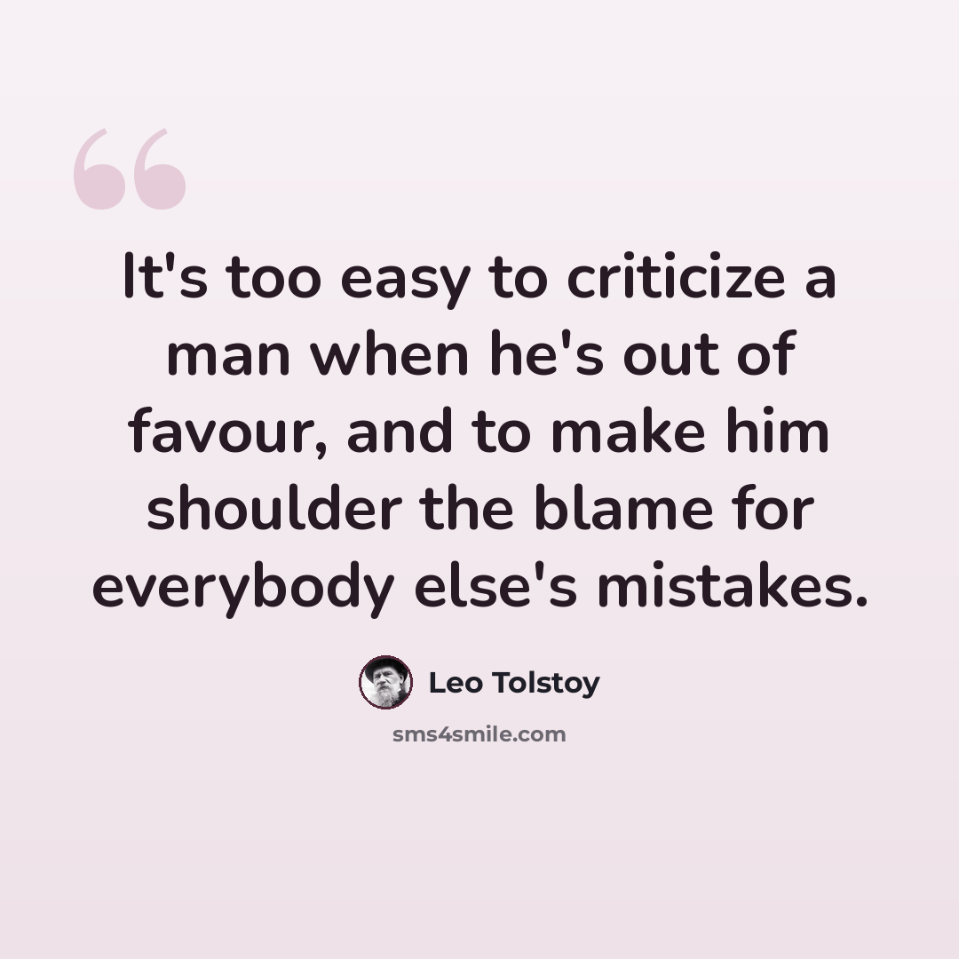 “It's too easy to criticize a man when he's out of favour, and to make him shoulder the blame for everybody else's mistakes.” quote by Leo Tolstoy