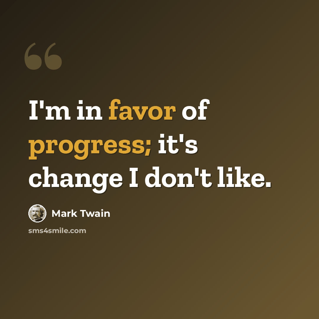 “I'm in favor of progress; it's change I don't like.” quote by Mark Twain